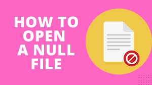 how to open a null file