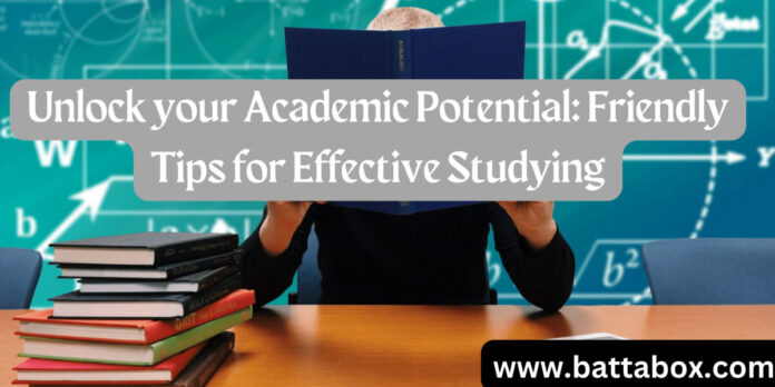 Unlock your Academic Potential: Friendly Tips for Effective Studying